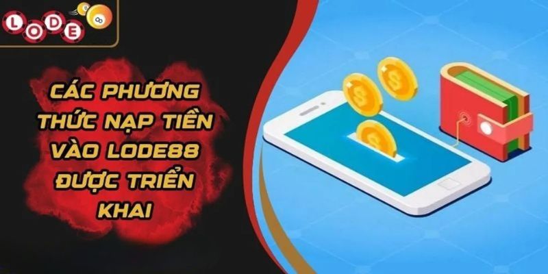 Có nhiều hình thức nạp tiền lode88 khác nhau để người chơi tham khảo