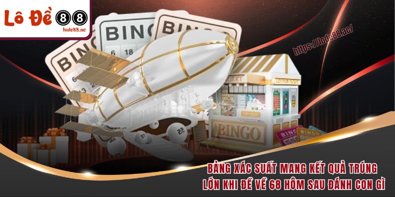 Đề Về 68 Hôm Sau Đánh Con Gì - Ngày Mai Đánh Gì Cho Chuẩn 6 Bảng xác suất mang kết quả trúng lớn khi đề về 68 hôm sau đánh con gì