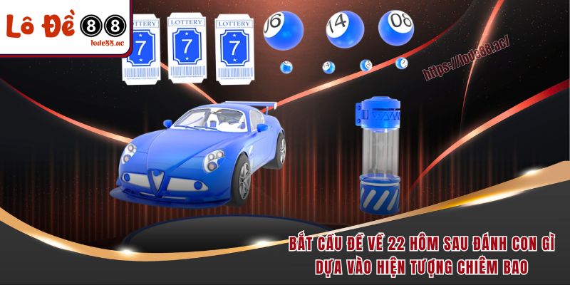 Đề Về 22 Hôm Sau Đánh Con Gì - Hướng Dẫn Chọn Số May Mắn 6 Bắt cầu đề về 22 hôm sau đánh con gì dựa vào hiện tượng chiêm bao