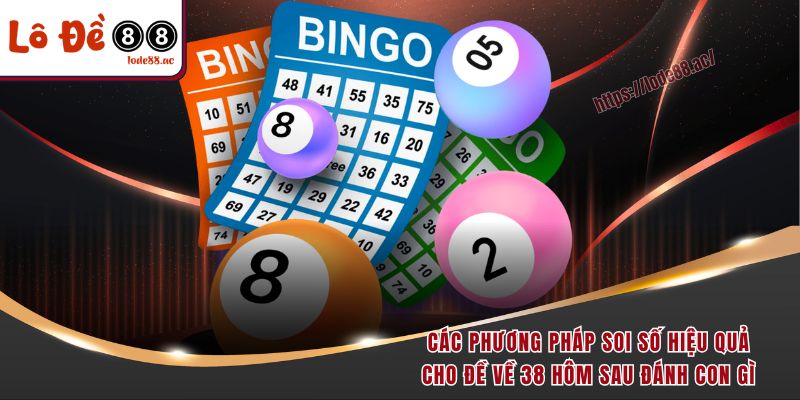 Đề Về 38 Hôm Sau Đánh Con Gì? Khám Phá Cách Soi Số Chuẩn Xác 3 Các phương pháp soi số hiệu quả cho đề về 38 hôm sau đánh con gì
