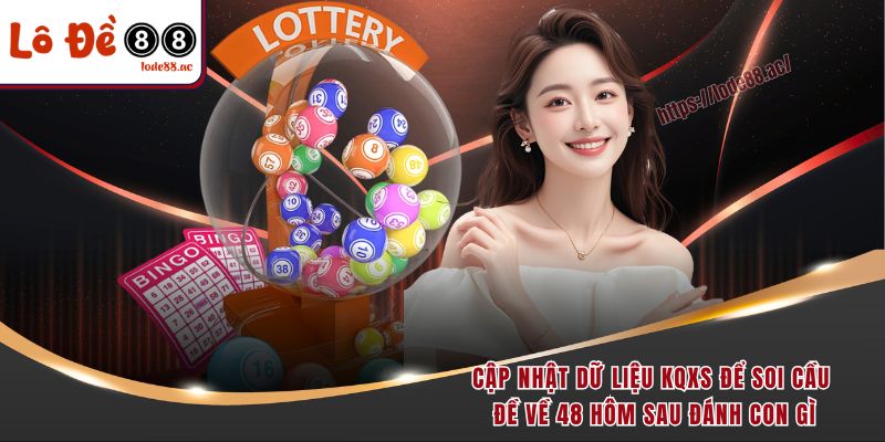 Đề Về 48 Hôm Sau Đánh Con Gì - Tìm Hiểu Bộ Số May Mắn 6 Cập nhật dữ liệu KQXS để soi cầu đề về 48 hôm sau đánh con gì