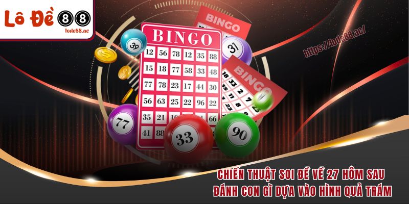 Đề Về 27 Hôm Sau Đánh Con Gì - Tổng Hợp Các Chiến Lược Vàng 4 Chiến thuật soi đề về 27 hôm sau đánh con gì dựa vào hình quả trám