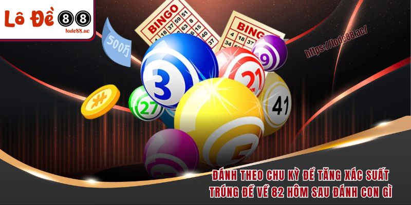 Đề Về 82 Hôm Sau Đánh Con Gì? Chuyên Gia Soi Cầu Mách Bạn Con Số Vàng 3 Đánh theo chu kỳ để tăng xác suất trúng đề về 82 hôm sau đánh con gì