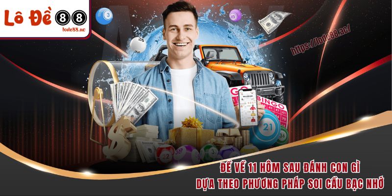 Giải Mã Đề Về 11 Hôm Sau Đánh Con Gì May Mắn Nhất 4 Đề về 11 hôm sau đánh con gì dựa theo phương pháp soi cầu bạc nhớ
