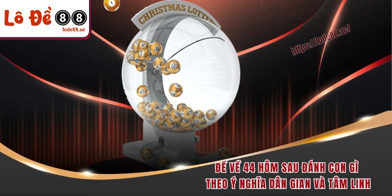 Đề về 44 hôm sau đánh con gì? Giải mã giấc mộng số học chuẩn nhất 2 Đề về 44 hôm sau đánh con gì theo ý nghĩa dân gian và tâm linh