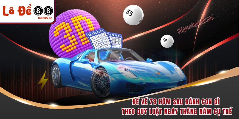 Đề Về 78 Hôm Sau Đánh Con Gì - Nuôi Con Nào Để Thắng Đậm 6 Đề về 78 hôm sau đánh con gì theo quy luật ngày tháng năm cụ thể