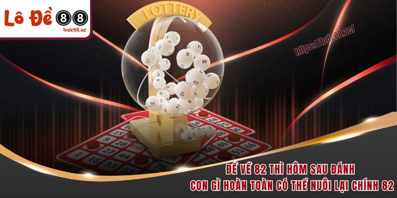 Đề Về 82 Hôm Sau Đánh Con Gì? Chuyên Gia Soi Cầu Mách Bạn Con Số Vàng 2 Đề về 82 thì hôm sau đánh con gì hoàn toàn có thể nuôi lại chính 82