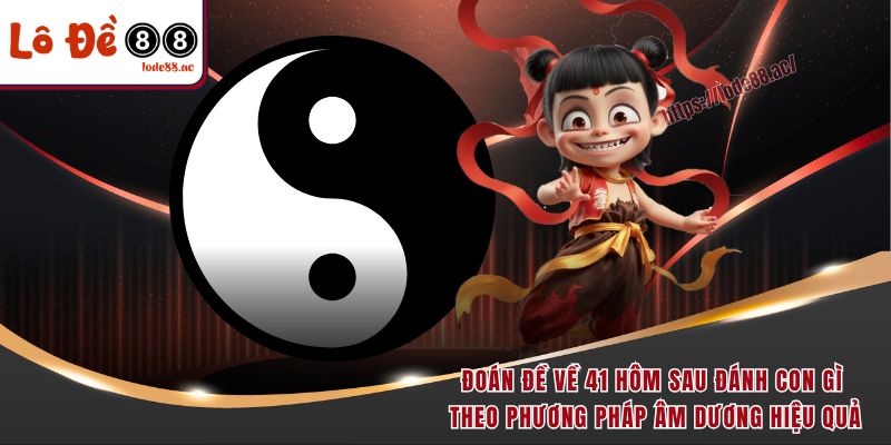 Đề Về 41 Hôm Sau Đánh Con Gì - Gợi Ý Từ Cao Thủ Soi Cầu 5 Đoán đề về 41 hôm sau đánh con gì theo phương pháp âm dương hiệu quả