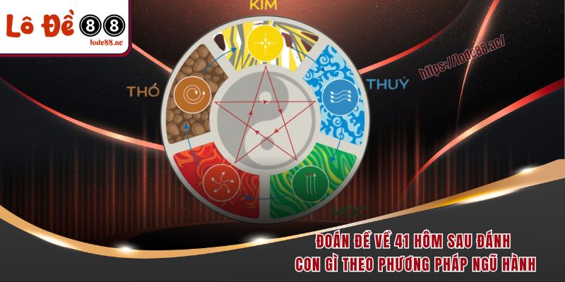 Đề Về 41 Hôm Sau Đánh Con Gì - Gợi Ý Từ Cao Thủ Soi Cầu 6 Đoán đề về 41 hôm sau đánh con gì theo phương pháp ngũ hành