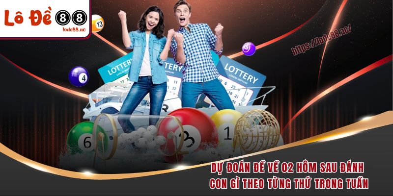 Đề Về 02 Hôm Sau Đánh Con Gì - Bật Mí Quy Luật Chuẩn Xác 3 Dự đoán đề về 02 hôm sau đánh con gì theo từng thứ trong tuần