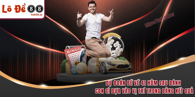 Đề Về 41 Hôm Sau Đánh Con Gì - Gợi Ý Từ Cao Thủ Soi Cầu 3 Dự đoán đề về 41 hôm sau đánh con gì dựa vào vị trí trong bảng kết quả