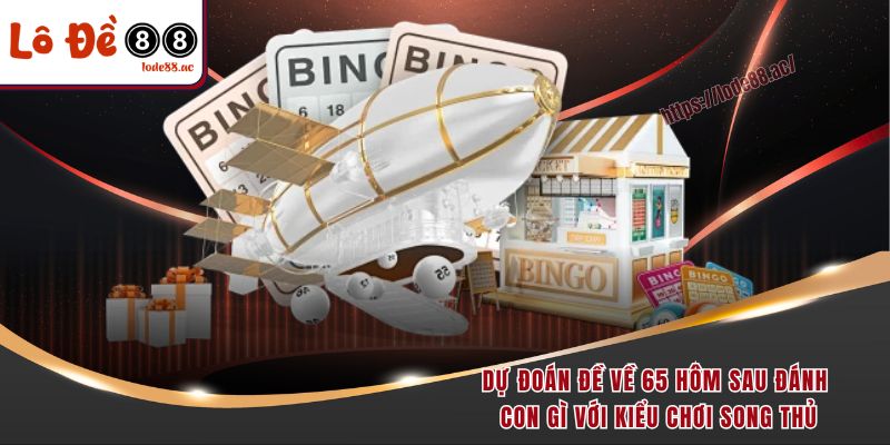 Đề Về 65 Hôm Sau Đánh Con Gì - Cẩm Nang Độc Quyền Từ A-Z 5 Dự đoán đề về 65 hôm sau đánh con gì với kiểu chơi song thủ