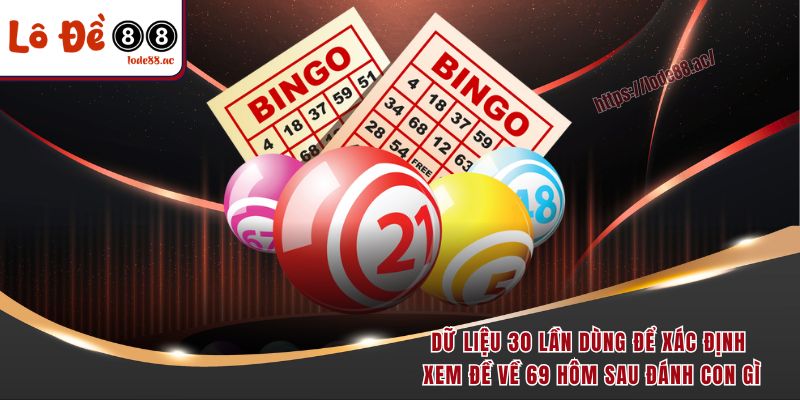 Đề Về 69 Hôm Sau Đánh Con Gì - Chiến Lược Chọn Cho Ngày Sau 3 Dữ liệu 30 lần dùng để xác định xem đề về 69 hôm sau đánh con gì