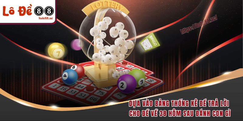Đề Về 38 Hôm Sau Đánh Con Gì? Khám Phá Cách Soi Số Chuẩn Xác 5 Dựa vào bảng thống kê để trả lời cho đề về 38 hôm sau đánh con gì