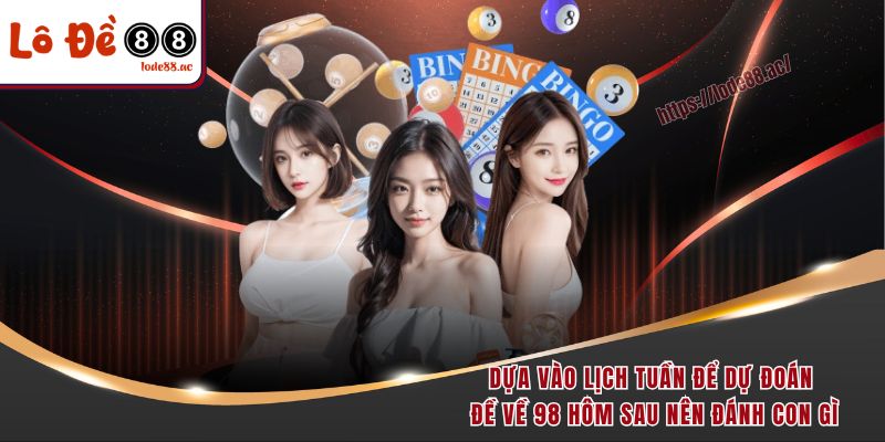 Đề Về 98 Hôm Sau Đánh Con Gì? Gợi Ý Con Số Vàng Dễ Trúng 2 Dựa vào lịch tuần để dự đoán đề về 98 hôm sau nên đánh con gì