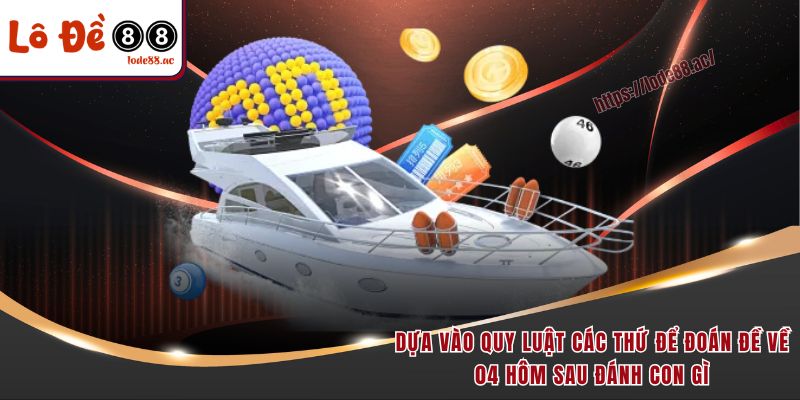 Đề Về 04 Hôm Sau Đánh Con Gì - Luận Giải Con Số Hot Cho Lô Thủ 4 Dựa vào quy luật các thứ để đoán đề về 04 hôm sau đánh con gì