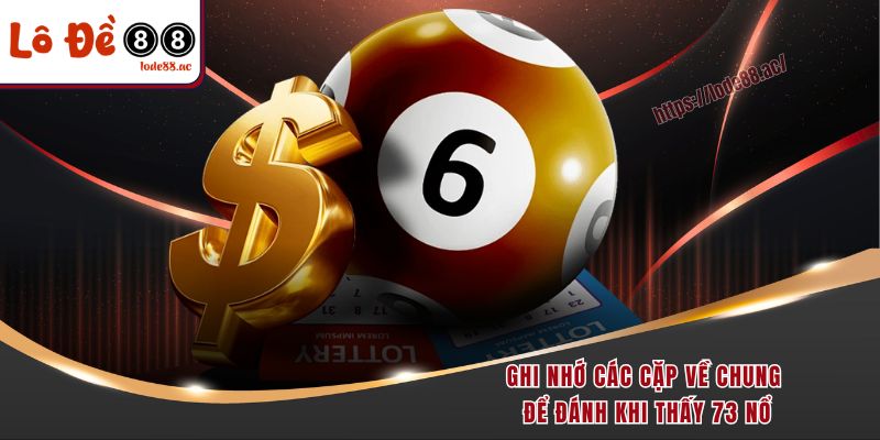 Đề Về 73 Hôm Sau Đánh Con Gì Có Tỷ Lệ Thắng Lên Đến 90% 6 Ghi nhớ các cặp về chung để trả lời đề về 73 hôm sau đánh con gì