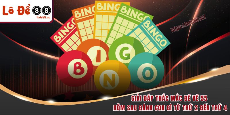 Đề Về 55 Hôm Sau Đánh Con Gì - Các Chiến Thuật Hay Nhất 2025 4 Giải đáp thắc mắc đề về 55 hôm sau đánh con gì từ thứ 2 đến thứ 4