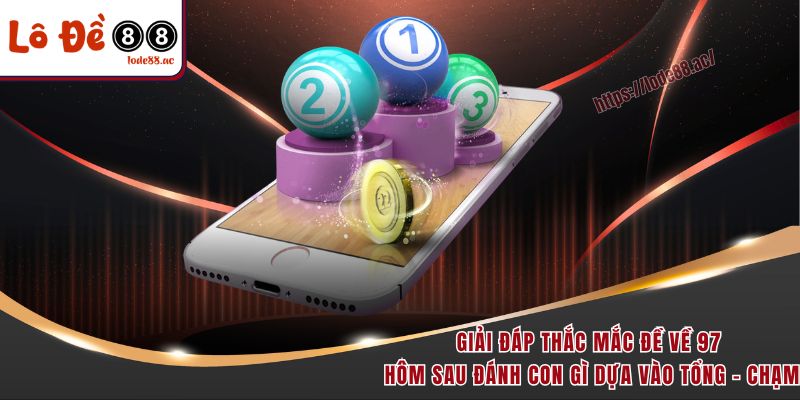Đề Về 97 Hôm Sau Đánh Con Gì - Gợi Ý Chốt Số Chuẩn Từng Ngày 4 Giải đáp thắc mắc đề về 97 hôm sau đánh con gì dựa vào tổng - chạm