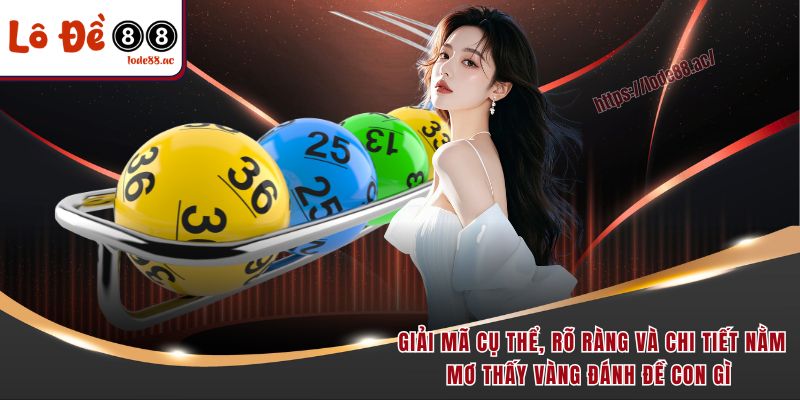 Nằm Mơ Thấy Vàng Đánh Đề Con Gì Dễ Trúng Lớn & Đậm 3 Giải mã cụ thể, rõ ràng và chi tiết nằm mơ thấy vàng đánh đề con gì