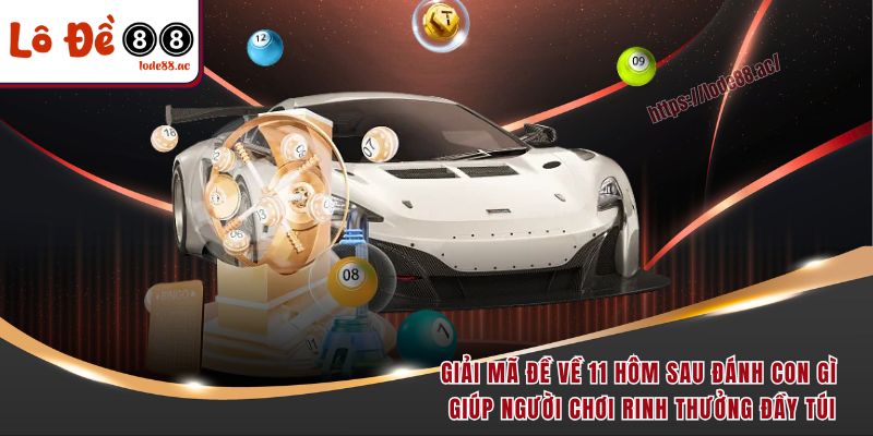 Giải Mã Đề Về 11 Hôm Sau Đánh Con Gì May Mắn Nhất 3 Giải mã đề về 11 hôm sau đánh con gì giúp người chơi rinh thưởng đầy túi