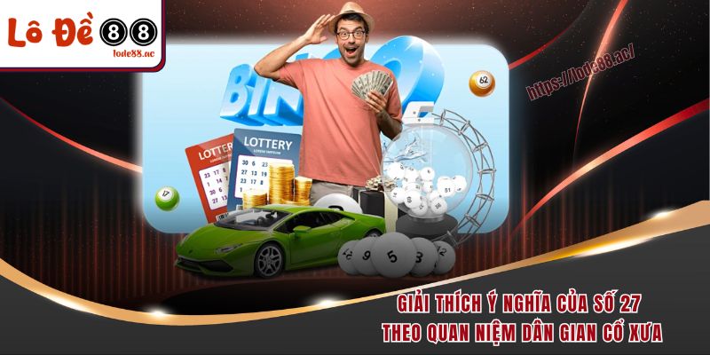 Đề Về 27 Hôm Sau Đánh Con Gì - Tổng Hợp Các Chiến Lược Vàng 2 Giải thích ý nghĩa của số 27 theo quan niệm dân gian cổ xưa