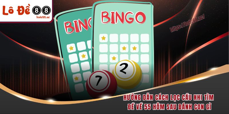 Đề Về 55 Hôm Sau Đánh Con Gì - Các Chiến Thuật Hay Nhất 2025 6 Hướng dẫn cách lọc cầu khi tìm đề về 55 hôm sau đánh con gì