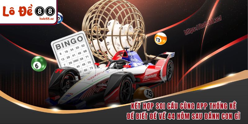 Đề về 44 hôm sau đánh con gì? Giải mã giấc mộng số học chuẩn nhất 7 Kết hợp soi cầu cùng app thống kê để biết đề về 44 hôm sau đánh con gì