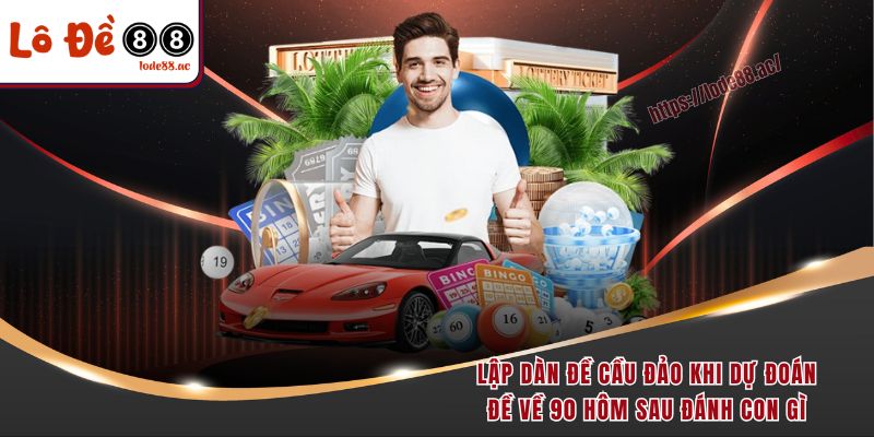 Đề Về 90 Hôm Sau Đánh Con Gì Theo Công Thức Vàng Từ Cao Thủ 6 Lập dàn đề cầu đảo khi dự đoán đề về 90 hôm sau đánh con gì