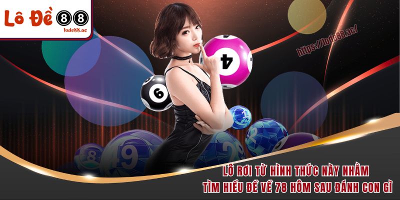 Đề Về 78 Hôm Sau Đánh Con Gì - Nuôi Con Nào Để Thắng Đậm 5 Lô rơi từ hình thức này nhằm tìm hiểu đề về 78 hôm sau đánh con gì