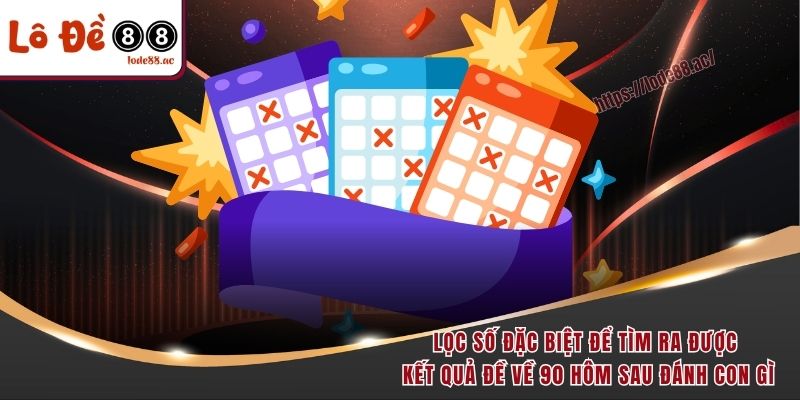 Đề Về 90 Hôm Sau Đánh Con Gì Theo Công Thức Vàng Từ Cao Thủ 3 Lọc số đặc biệt để tìm ra được kết quả đề về 90 hôm sau đánh con gì