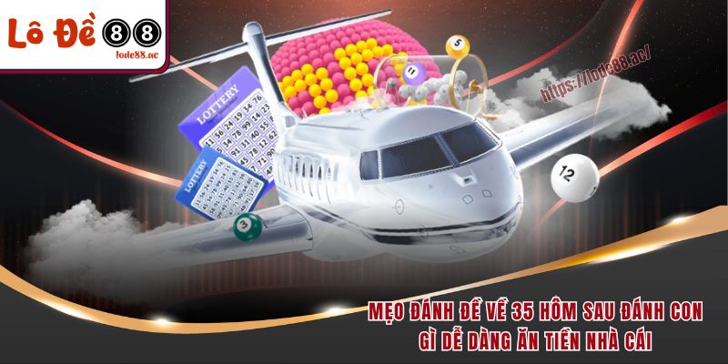 Đề Về 35 Hôm Sau Đánh Con Gì – Bí Kíp Soi Cầu Chuẩn Xác 5 Mẹo đánh đề về 35 hôm sau đánh con gì dễ dàng ăn tiền nhà cái