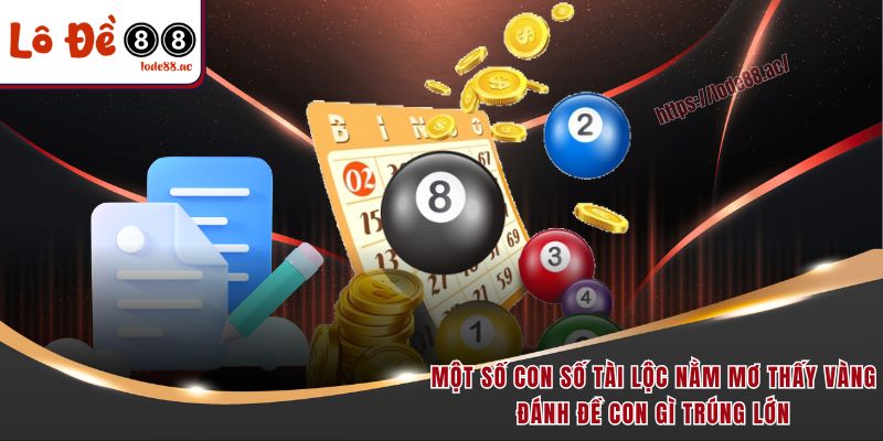 Nằm Mơ Thấy Vàng Đánh Đề Con Gì Dễ Trúng Lớn & Đậm 6 Một số con số tài lộc nằm mơ thấy vàng đánh đề con gì trúng lớn