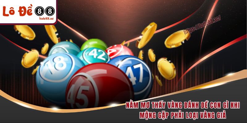 Nằm Mơ Thấy Vàng Đánh Đề Con Gì Dễ Trúng Lớn & Đậm 4 Nằm mơ thấy vàng đánh đề con gì khi mộng gặp phải loại vàng giả