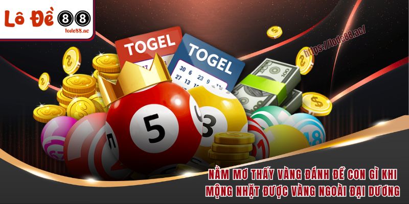 Nằm Mơ Thấy Vàng Đánh Đề Con Gì Dễ Trúng Lớn & Đậm 5 Nằm mơ thấy vàng đánh đề con gì khi mộng nhặt được vàng ngoài đại dương
