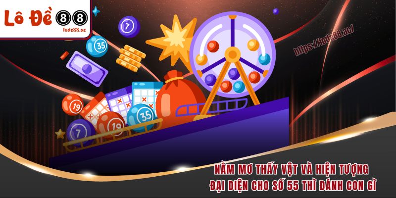 Đề Về 55 Hôm Sau Đánh Con Gì - Các Chiến Thuật Hay Nhất 2025 5 Nằm mơ thấy vật và hiện tượng đại diện cho số 55 thì đánh con gì
