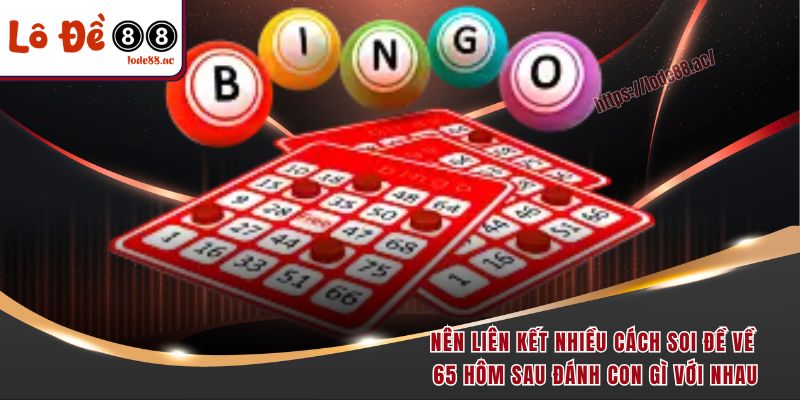 Đề Về 65 Hôm Sau Đánh Con Gì - Cẩm Nang Độc Quyền Từ A-Z 7 Nên liên kết nhiều cách soi đề về 65 hôm sau đánh con gì với nhau