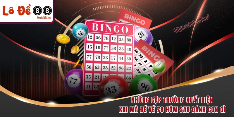 Đề Về 78 Hôm Sau Đánh Con Gì - Nuôi Con Nào Để Thắng Đậm 3 Những cặp thường xuất hiện khi mà đề về 78 hôm sau đánh con gì