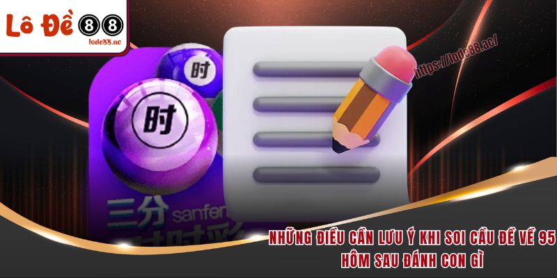 Đề Về 95 Hôm Sau Đánh Con Gì - Học Ngay Mẹo Chọn Số Hot 7 Những điều cần lưu ý khi soi cầu đề về 95 hôm sau đánh con gì
