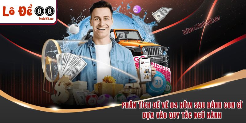 Đề Về 04 Hôm Sau Đánh Con Gì - Luận Giải Con Số Hot Cho Lô Thủ 3 Phân tích đề về 04 hôm sau đánh con gì dựa vào quy tắc ngũ hành