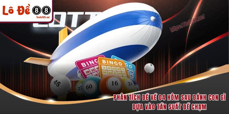 Đề Về 04 Hôm Sau Đánh Con Gì - Luận Giải Con Số Hot Cho Lô Thủ 6 Phân tích đề về 04 hôm sau đánh con gì dựa vào tần suất đề chạm