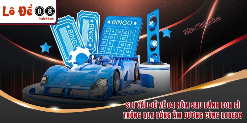 Đề Về 04 Hôm Sau Đánh Con Gì - Luận Giải Con Số Hot Cho Lô Thủ 5 Soi cầu đề về 04 hôm sau đánh con gì thông qua bóng âm dương cùng Lode88