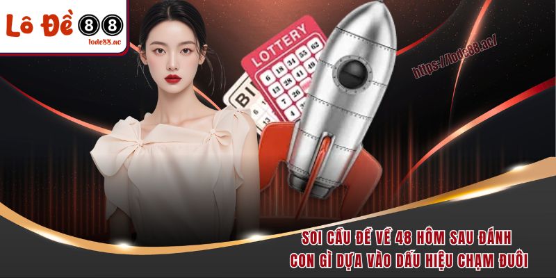Đề Về 48 Hôm Sau Đánh Con Gì - Tìm Hiểu Bộ Số May Mắn 5 Soi cầu đề về 48 hôm sau đánh con gì dựa vào dấu hiệu chạm đuôi