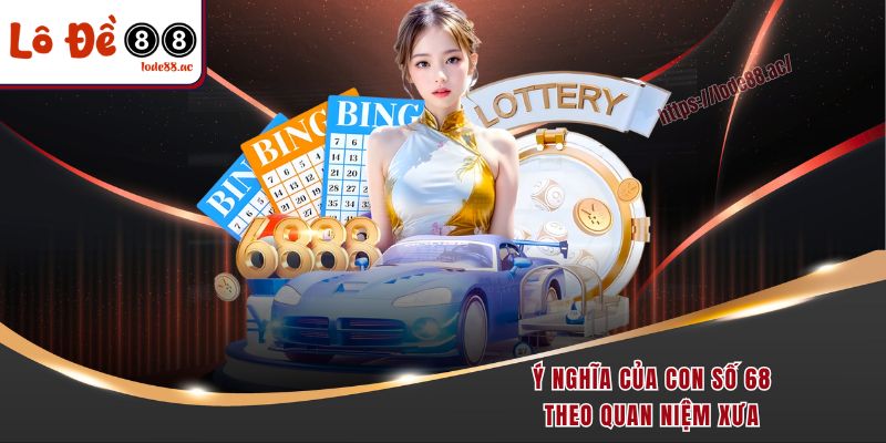 Đề Về 68 Hôm Sau Đánh Con Gì - Ngày Mai Đánh Gì Cho Chuẩn 2 Ý nghĩa của con số 68 theo quan niệm xưa